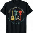 Yes I Really Do Need All These Guitars Vintage Funny Gift T-Shirt