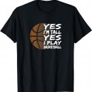 Yes I'm Tall Yes I Play Basketball for Men Women Kids Teens T-Shirt