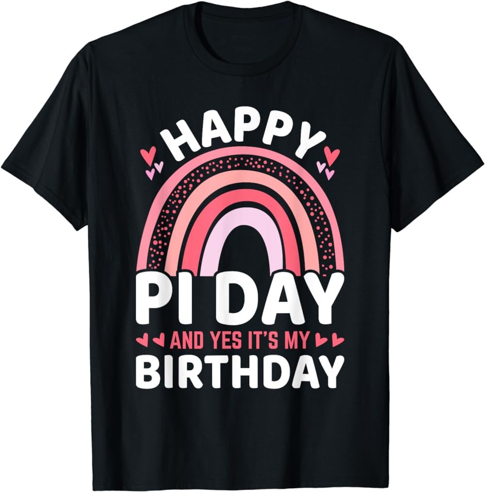 Happy Pi Day and Yes It's my Birthday Math 14 March Nerd T-Shirt