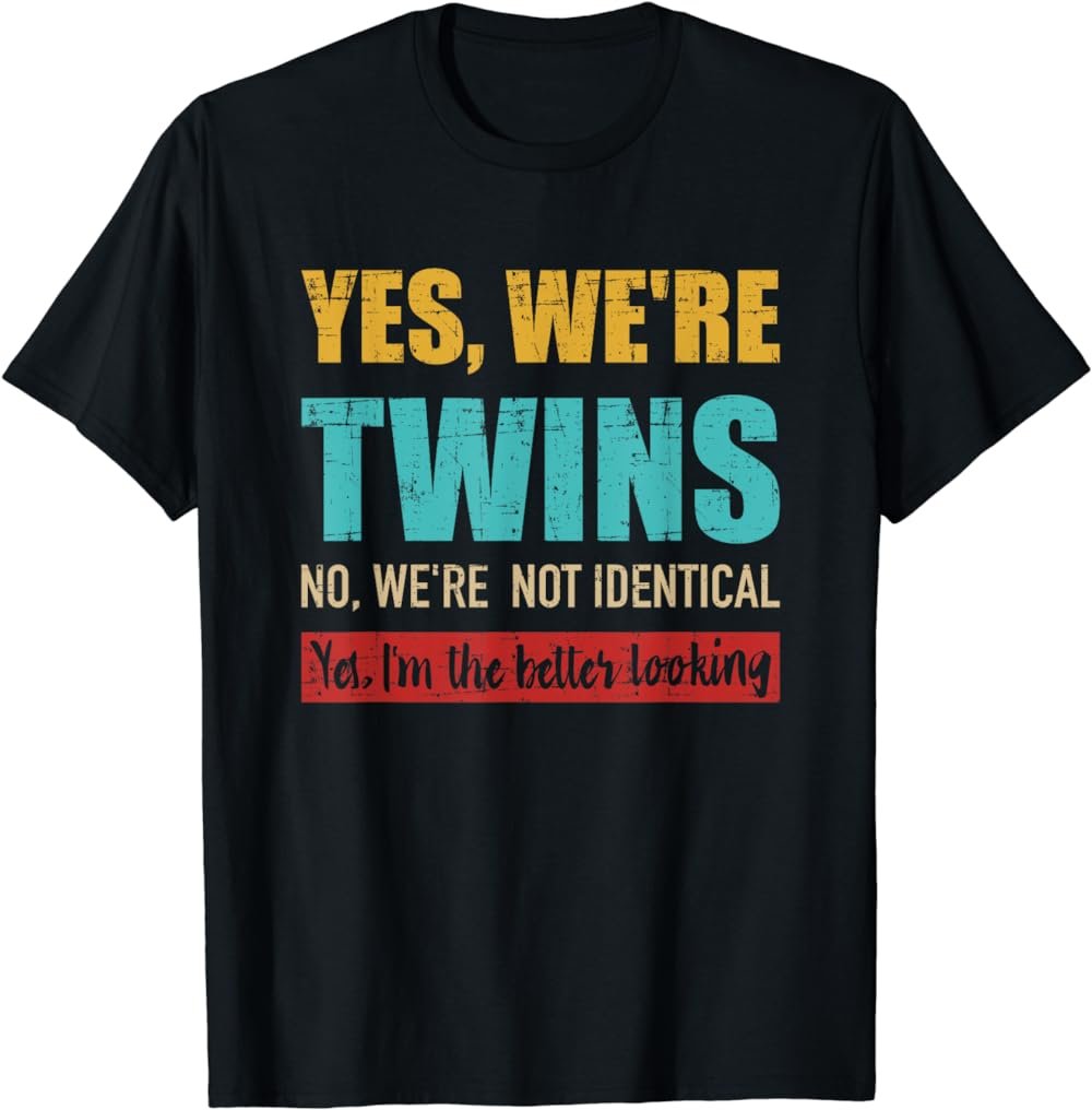 Yes we're twins no we're not identical I'm better looking T-Shirt