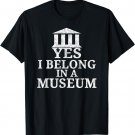 Distressed Yes I belong in a museum T-shirt for museum day