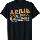 April Is My Birthday Yes The Whole Month Birthday Groovy T-Shirt