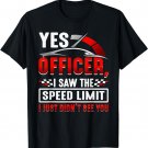 Yes officer I saw the speed limit i just didn't see you T-Shirt