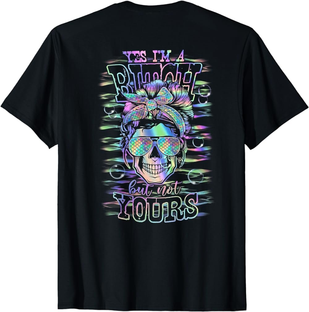 Yes I'm A Bitch But Not Your Hologram Skull Messy Bun (back) T-Shirt