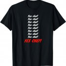 Yes chef Yes chef YES CHEF! T-shirt