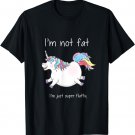 Unicorn Shirt, I'm not fat, I'm just super fluffy