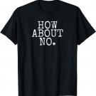 How About No | Funny saying comedy design T-Shirt