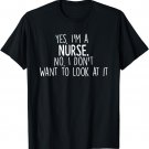 Yes, I'm a Nurse, No I Don't Want to Look at It T-Shirt