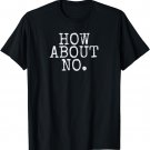 How About No | Funny saying comedy design T-Shirt