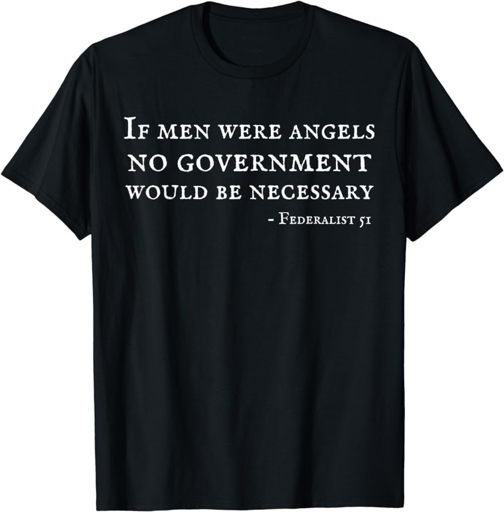 If Men Were Angels No Government Would Be Necessary T-Shirt