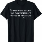 If Men Were Angels No Government Would Be Necessary T-Shirt