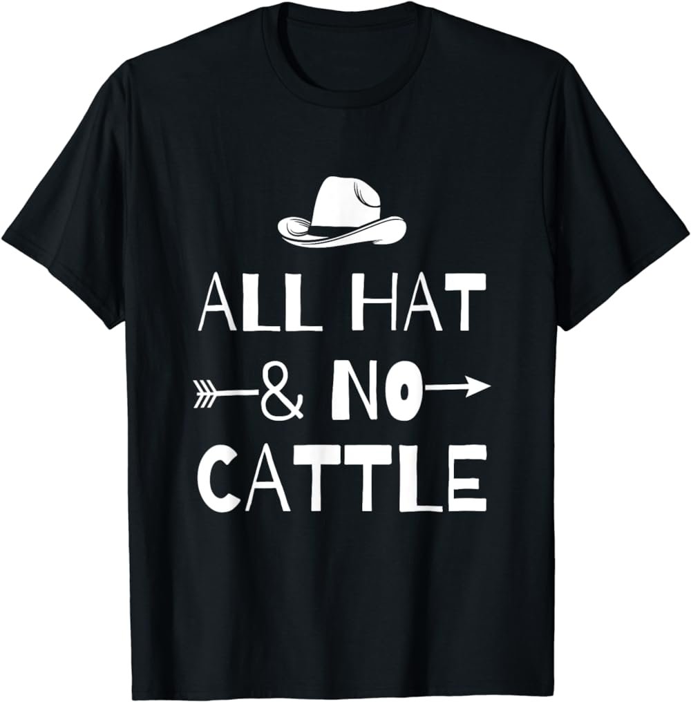 All hat and no CATTLE T Shirt Farmer Cowboy