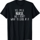 Yes, I'm a Nurse, No I Don't Want to Look at It T-Shirt