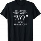 What is this Word NO You Speak of - TShirt | Kids - Adults