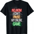No mom I Can't Pause My Online Game Funny Gamer T-Shirt