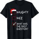 Naughty Nice List What Was The Question Men Women Christmas T-Shirt