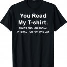 That's Enough Social Interaction for One Day - You Read My T-Shirt