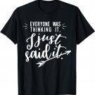 Funny Sarcastic Everyone was Thinking It I Just Said Gift T-Shirt