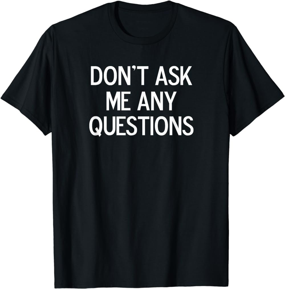 Funny, Don't Ask Me Any Questions, Joke Sarcastic Family T-Shirt