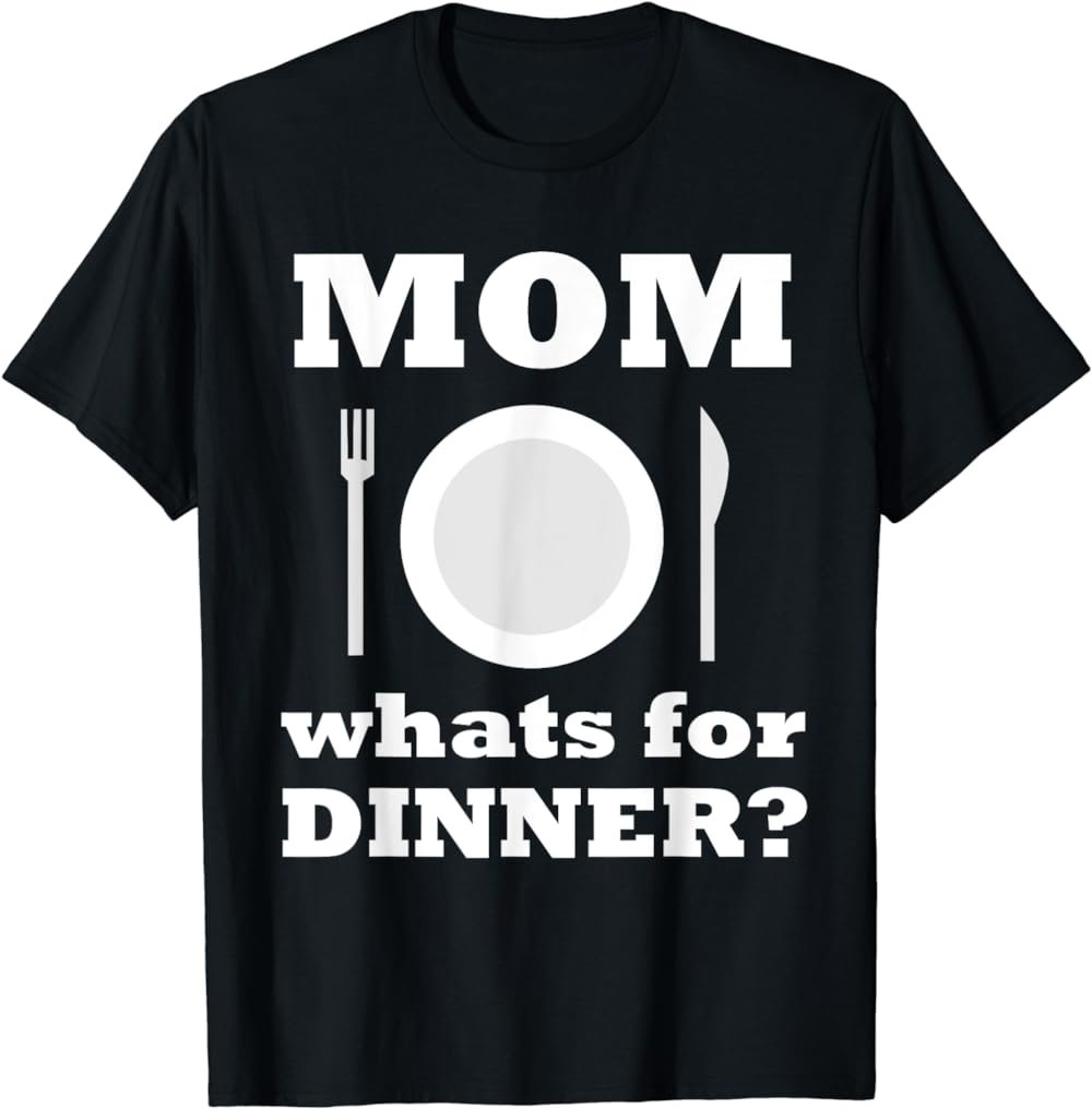 Mom Whats for Dinner T Shirt