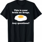 This Is Your Brain on Drugs. Any Questions? Yummy Fried Egg T-Shirt