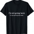 Funny Bald TShirt -I'm Not Going Bald Just Getting Head T-Shirt