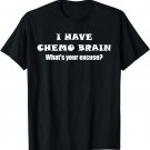 I Have Chemo Brain What's Your Excuse - T-shirt- Oncology