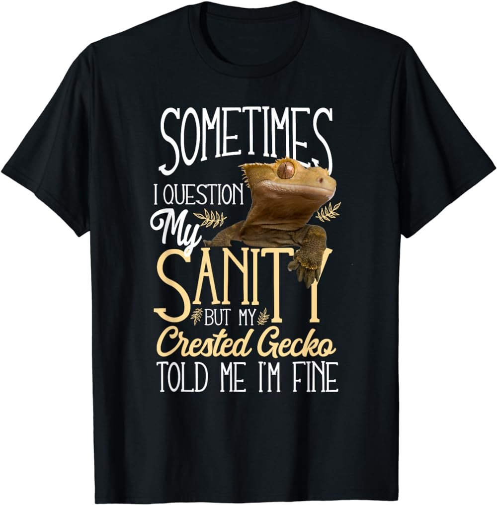 Crested Gecko Sometimes I Question My Sanity T-Shirt