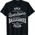 She doesn't ask questions during ballgames she answers them
