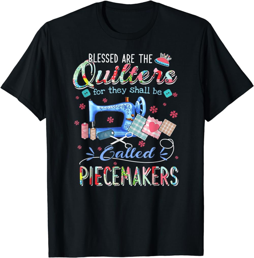 Quilting Blessed Are The Quilters Called Piecemakers T-Shirt