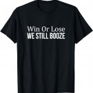 Win Or Lose - We Still Booze - T-Shirt