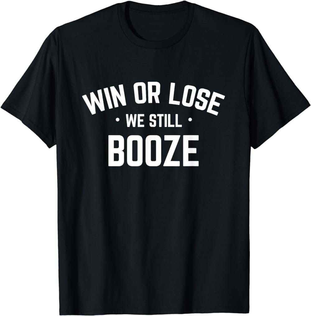 Win or Lose We Still Booze Funny Drinking Shirt Sports Fans
