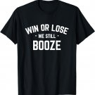 Win or Lose We Still Booze Funny Drinking Shirt Sports Fans