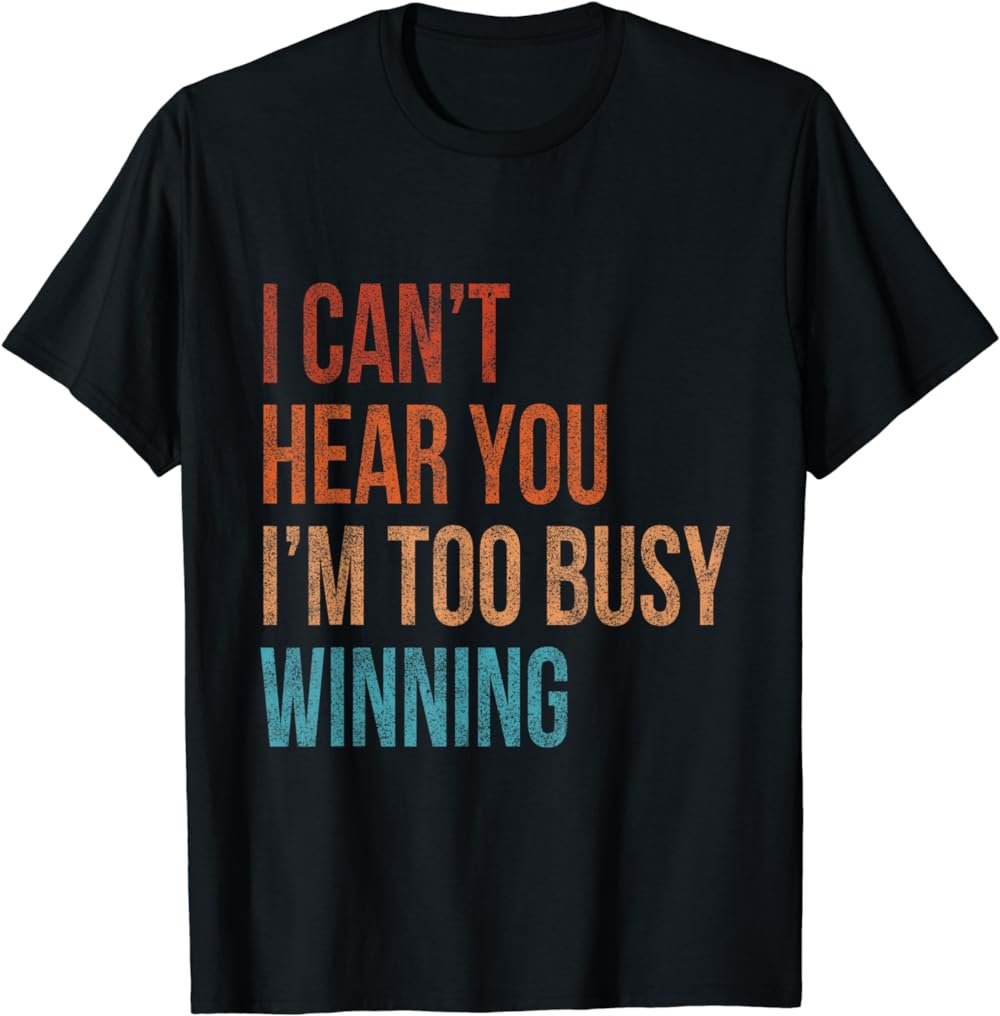 I Can't Hear You I'm Too Busy Winning Funny Sarcastic Retro T-Shirt