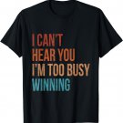 I Can't Hear You I'm Too Busy Winning Funny Sarcastic Retro T-Shirt