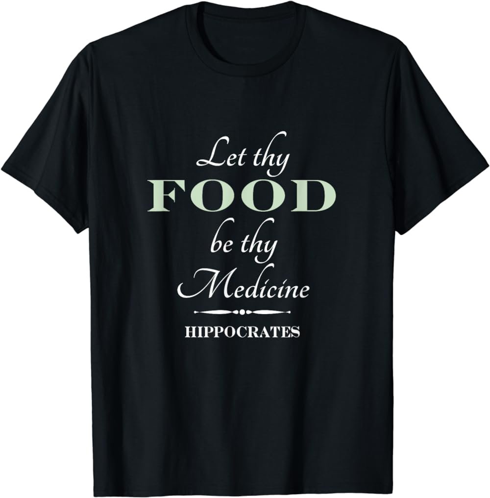 Let Thy Food Be Thy Medicine Hippocrates Quote t-shirt
