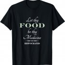 Let Thy Food Be Thy Medicine Hippocrates Quote t-shirt