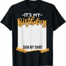 It's My Birthday Sign My Shirt Funny Birthday T-Shirt