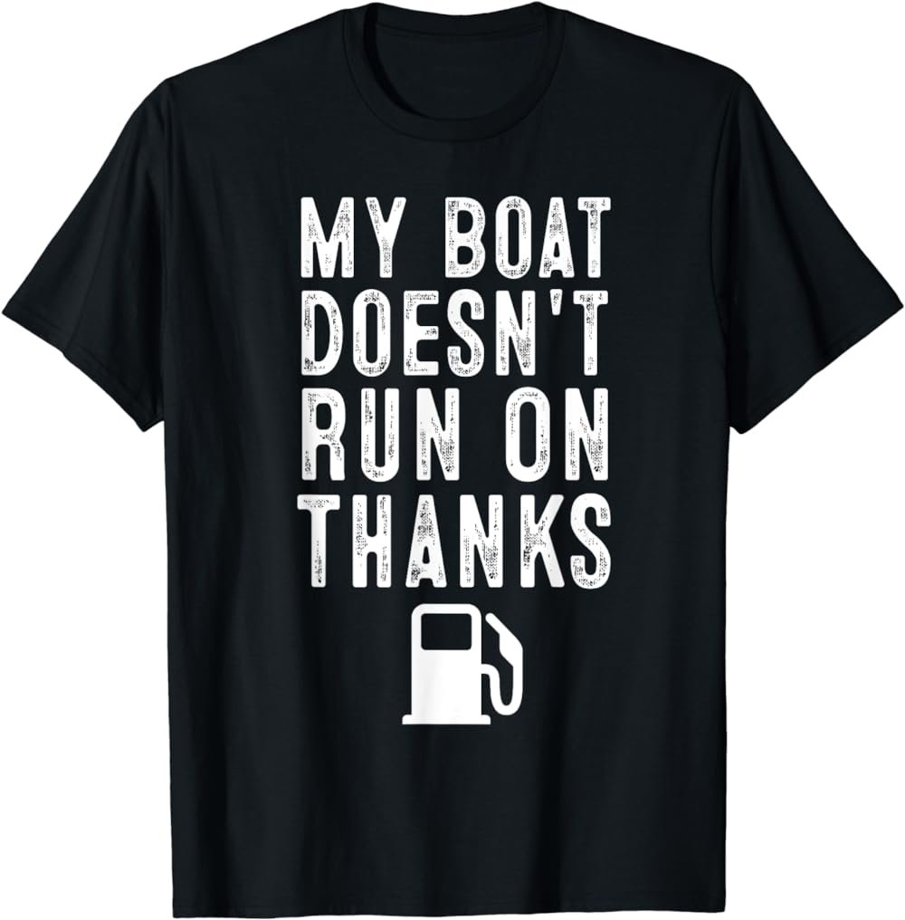 My Boat Doesn't Run On Thanks Funny Boating T-Shirt