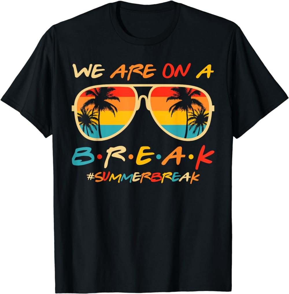 We Are On A Break Teacher Glasses Summer Break Hello Summer T-Shirt