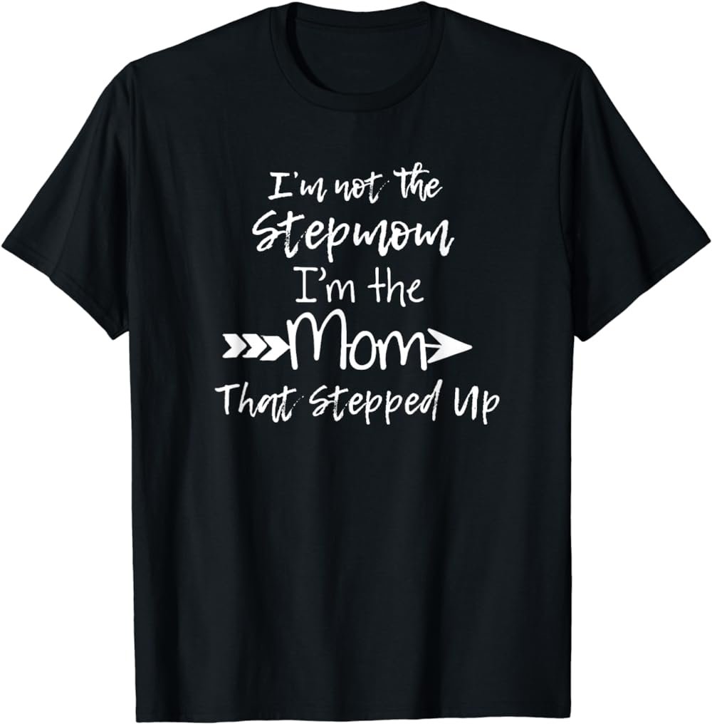 I'm Not The Stepmom I'm The Mom That Stepped Up T-Shirt