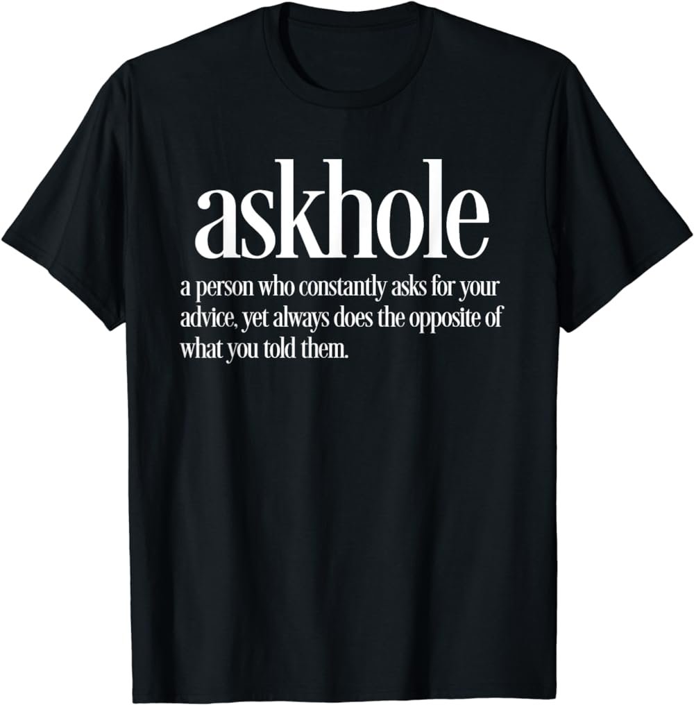 Askhole Definition Funny T-Shirt Friends who ask for advice
