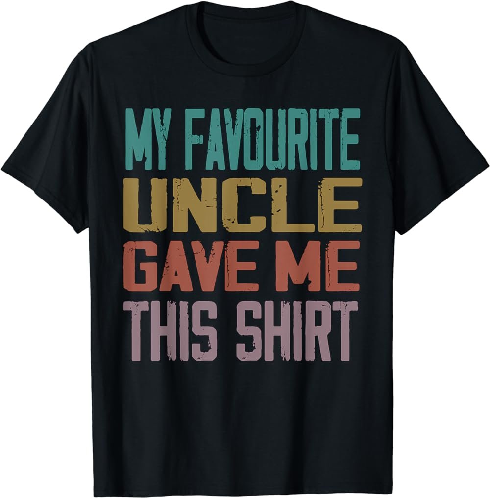 my favourite UNCLE gave me this shirt T-Shirt