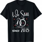 We Still Do Love Married Since 2015 Marriage Anniversary T-Shirt