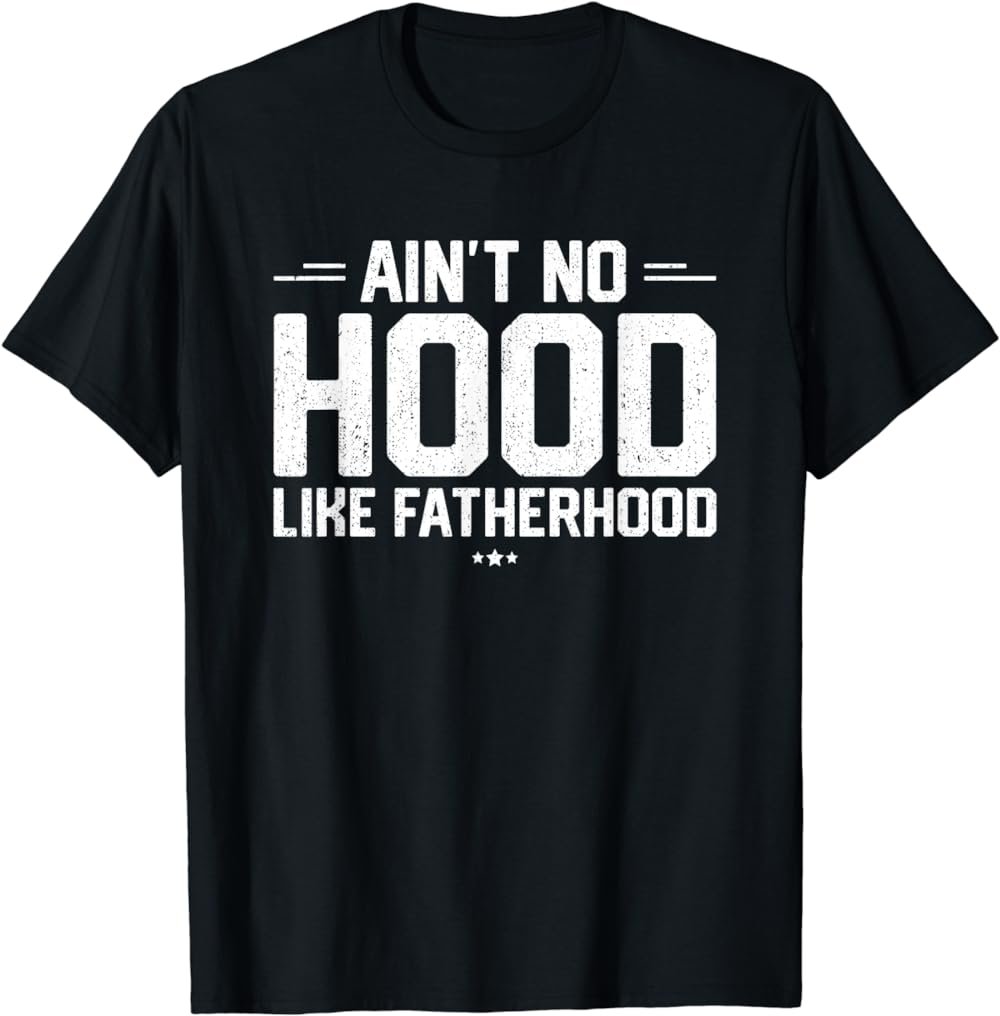 Aint No Hood Like Fatherhood Shirt New Dad Gift Fathers Day T-Shirt