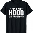 Aint No Hood Like Fatherhood Shirt New Dad Gift Fathers Day T-Shirt