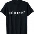 Got Pupusas Shirt Salvadoran Pupusa T-Shirt