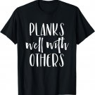 Planks Well with Others - Funny Barre shirts workout clothes T-Shirt