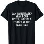 Can I Multitask Yeah I Can Listen Ignore & Forget Sarcastic T-Shirt