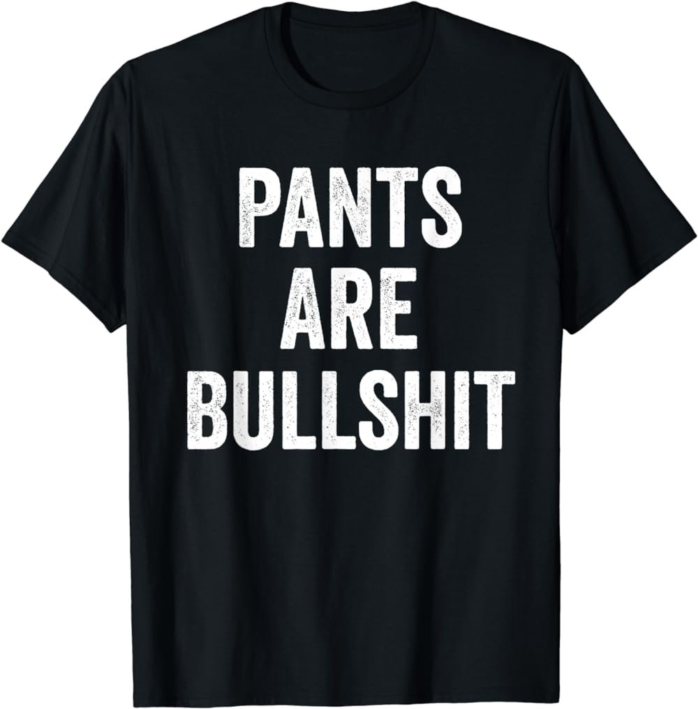 Sarcastic No Pants Are Bullshit T-Shirt
